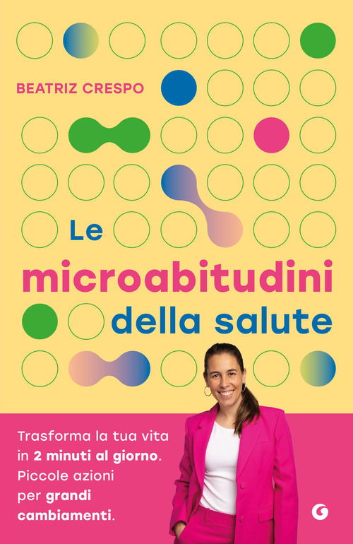 Le microabitudini della salute. Trasforma la tua vita in 2 minuti al giorno. Piccole azioni per grandi cambiamenti