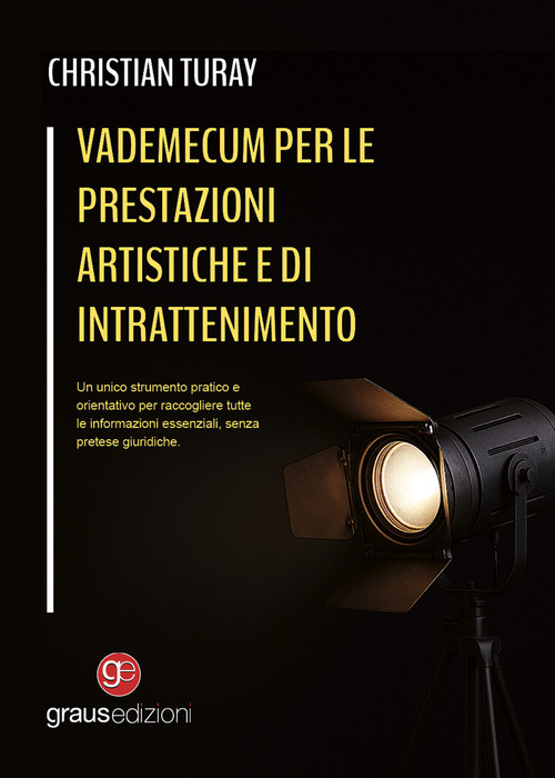 Vademecum per le prestazioni artistiche e di intrattenimento. Un unico strumento pratico e orientativo per raccogliere tutte le informazioni essenziali, senza pretese giuridiche