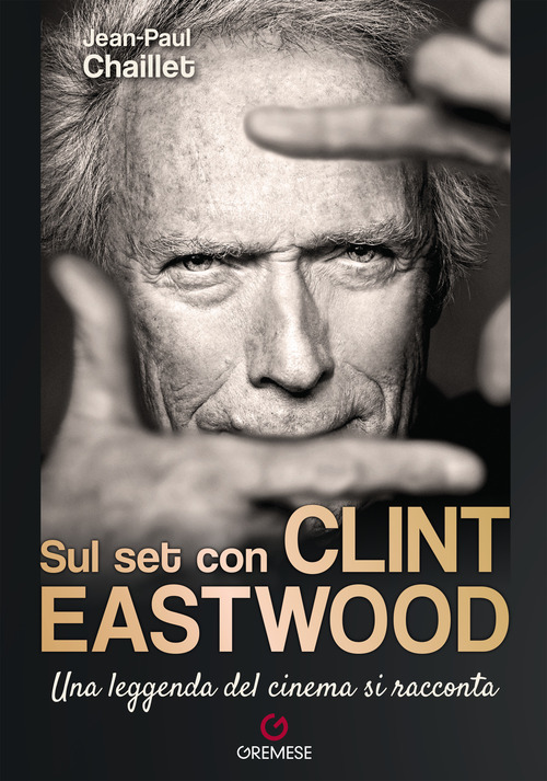 Sul set con Clint Eastwood. Una leggenda del cinema si racconta
