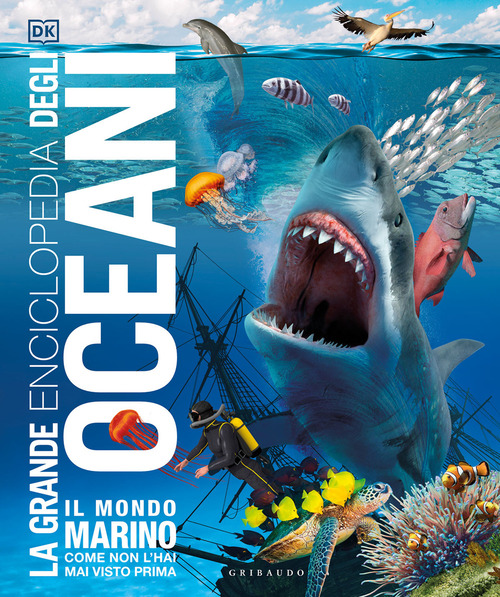 La grande enciclopedia degli oceani. Il mondo marino come non l'hai mai visto prima