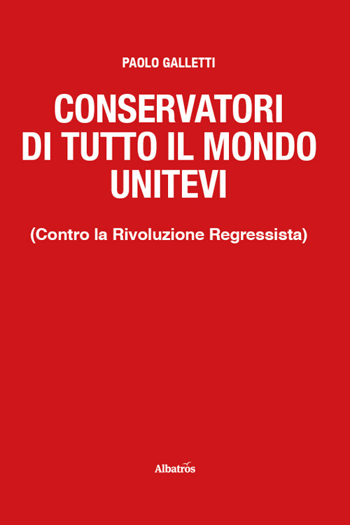 Conservatori di tutto il mondo unitevi. (Contro la Rivoluzione Regressista)