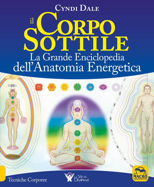 Il corpo sottile. La grande enciclopedia dell'anatomia energetica