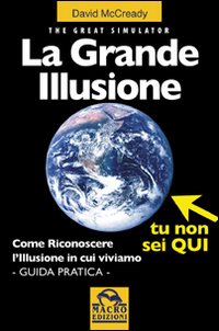 La grande illusione. The Great Simulator. Come riconoscere l'illusione in cui viviamo