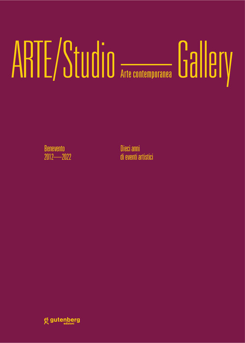 Arte/Studio Gallery. Benevento 2012/2022. Dieci anni di eventi artistici
