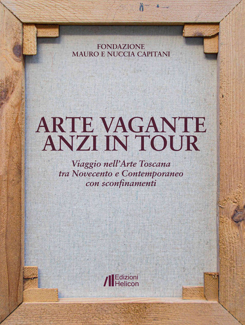 Arte vagante anzi in tour. Viaggio nell'Arte Toscana tra Novecento e Contemporaneo con sconfinamenti