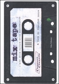 Mix tape. L'arte della cultura delle audiocassette