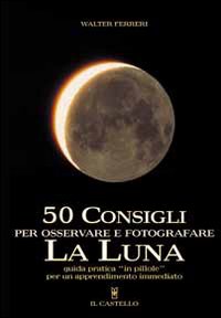 Cinquanta consigli per osservare e fotografare la Luna