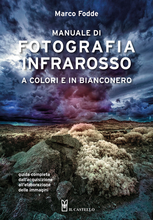 Manuale di fotografia infrarosso a colori e in bianconero. Guida completa dall'acquisizione all'elaborazione delle immagini