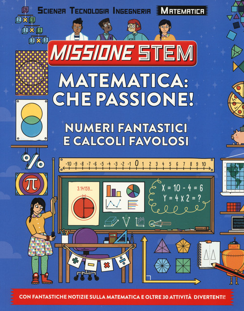 Matematica: che passione! Numeri fantastici e calcoli favolosi. Missione Stem