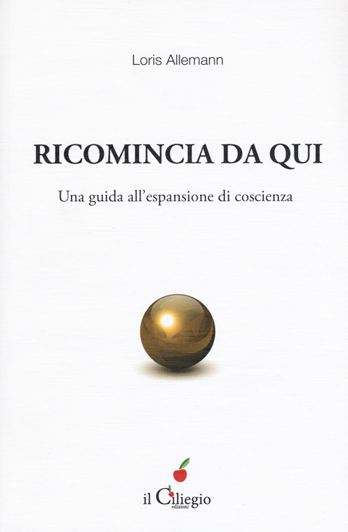 Ricomincio da qui. Una guida all'espansione di coscienza