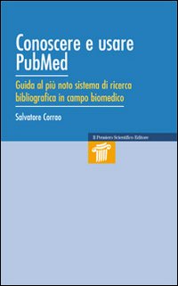Conoscere e usare Pubmed. Guida al più noto sistema di ricerca bibliografica in campo biomedico