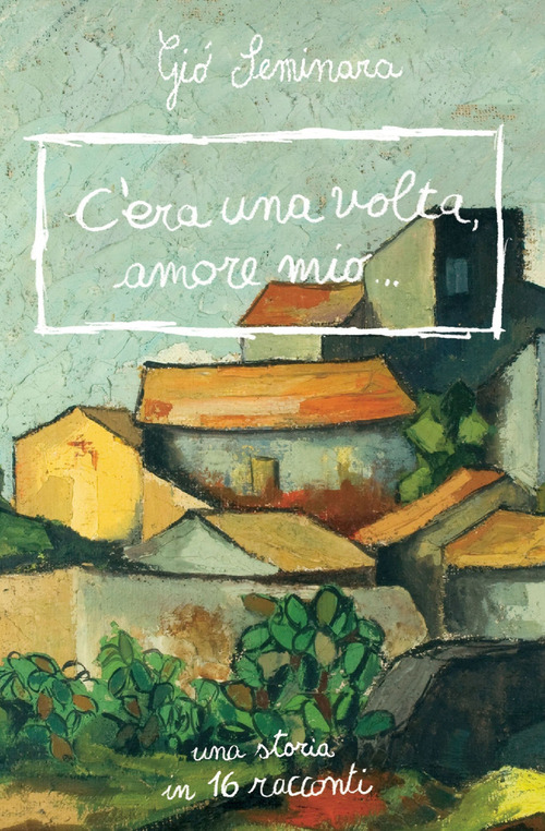 C'era una volta amore mio. Una storia in 16 racconti