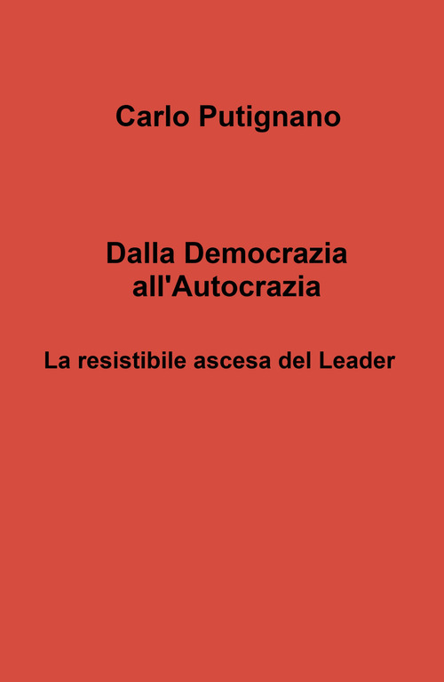Dalla democrazia all'autocrazia. La resistibile ascesa del leader