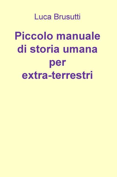 Piccolo manuale di storia umana per extra-terrestri