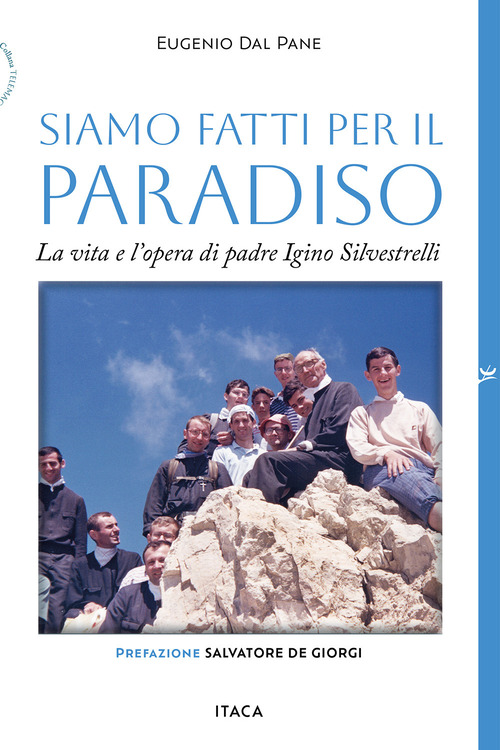 Siamo fatti per il paradiso. La vita e l'opera di padre Igino Silvestrelli
