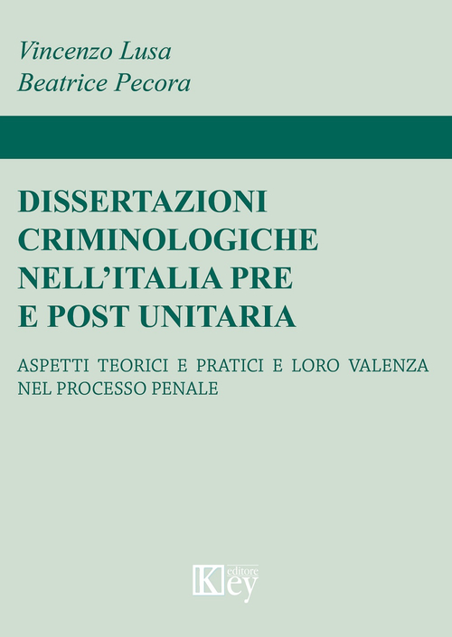 Dissertazioni criminologiche nell'Italia pre e post unitaria. Aspetti teorici e pratici e loro valenza nel processo penale