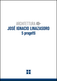 Architettura 49. José Ignacio Linazasoro. 5 progetti
