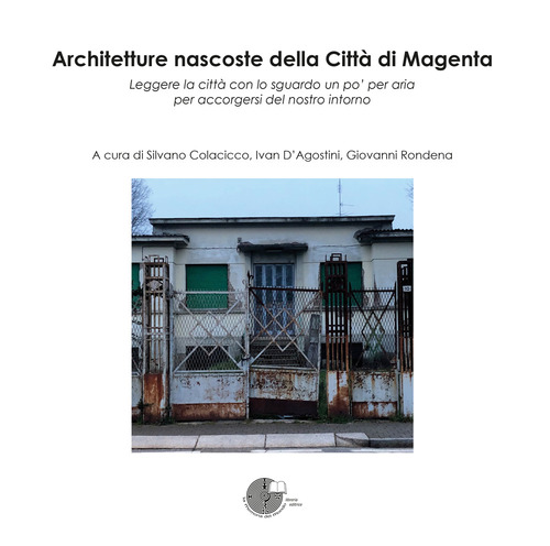 Architetture nascoste della Città di Magenta. Leggere la città con lo sguardo un po' per aria per accorgersi del nostro intorno