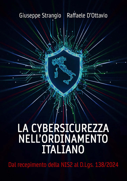 La cybersicurezza nell'ordinamento italiano. Dal recepimento della NIS2 al D.Lgs. 138/2024. (Con contenuto digitale fornito elettronicamente)