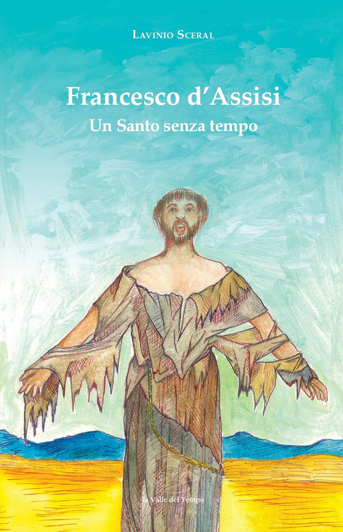 Francesco d'Assisi. Un santo senza tempo