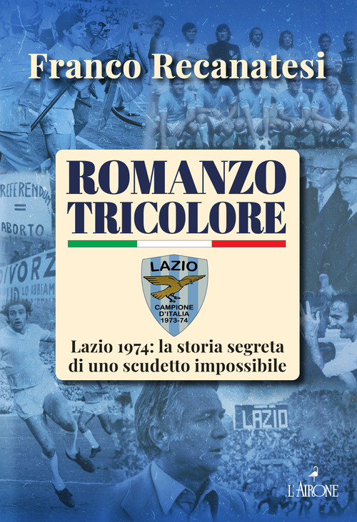 Romanzo tricolore. Lazio 1974: la storia segreta di uno scudetto impossibile