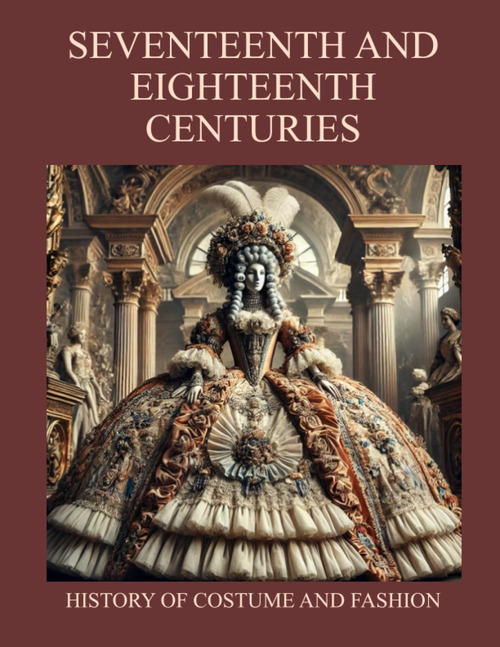 Seventeenth and Eighteenth Centuries. History of Costume and Fashion. Fashion in the West from the Egyptians to 2020