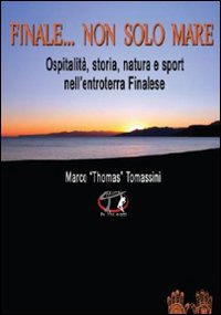 Finale... non solo mare. Ospitalità, storia, natura e sport nell'entroterra finalese