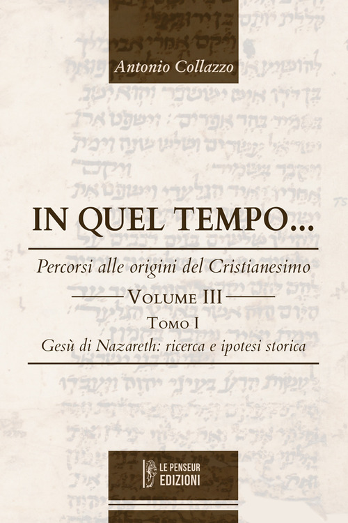 In quel Tempo... Percorsi alle origini del Cristianesimo. Gesù di Nazareth: ricerca e ipotesi storica (Vol. 3).