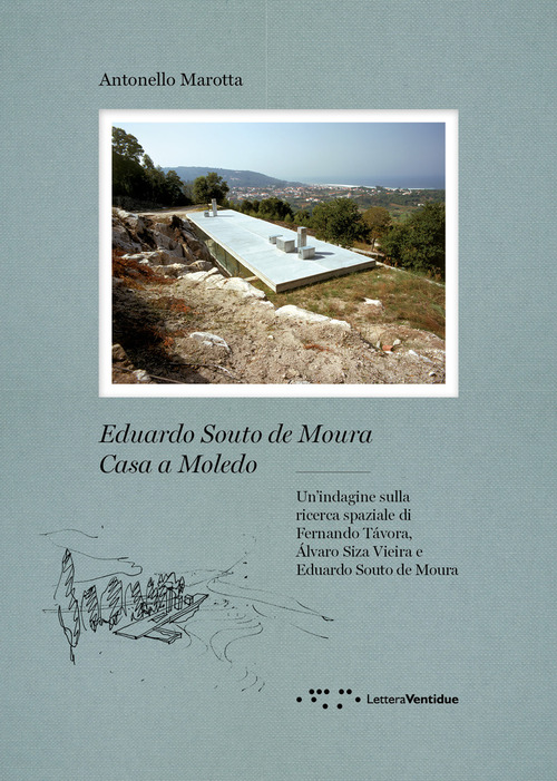 Eduardo Souto De Moura. Casa a Moledo. Un'indagine sulla ricerca spaziale di Fernando Tavora, Álvaro Siza Vieira e Eduardo Souto de Moura