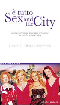 È tutto Sex and the city. Moda, metropoli, amicizia e seduzione in una fiction televisiva
