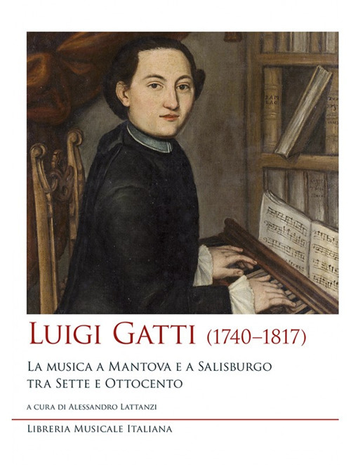 Luigi Gatti (1740-1817). La musica a Mantova e a Salisburgo tra Sette e Ottocento