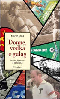 Donne, vodka e gulag. Eduard Streltsov, il campione