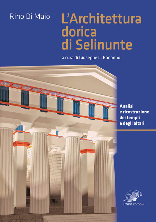 L'architettura dorica di Selinunte. Analisi e ricostruzione dei templi e degli altari di Selinunte