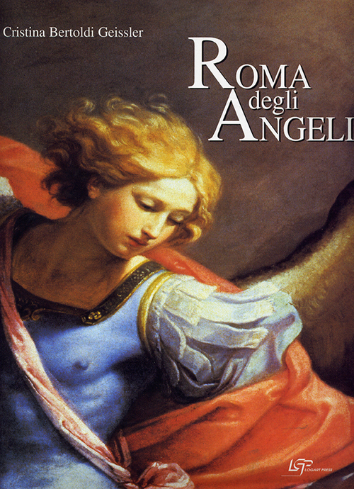 Roma degli angeli. Itinerario artistico tra i protagonisti di grandi opere d'arte