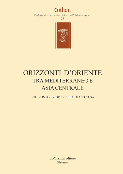 Orizzonti d'Oriente. Tra Mediterraneo e Asia centrale. Studi in ricordo di Sebastiano Tusa