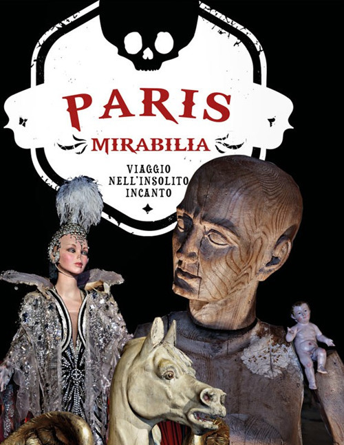 Paris mirabilia. Viaggio nell'insolito incanto