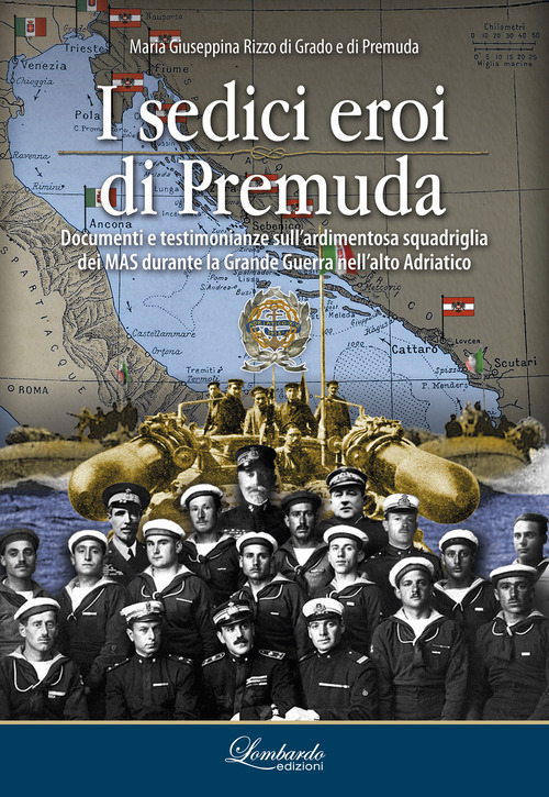 I sedici eroi di Premuda. Documenti e testimonianze sull'ardimentosa squadriglia dei MAS durante la Grande Guerra nell'alto Adriatico
