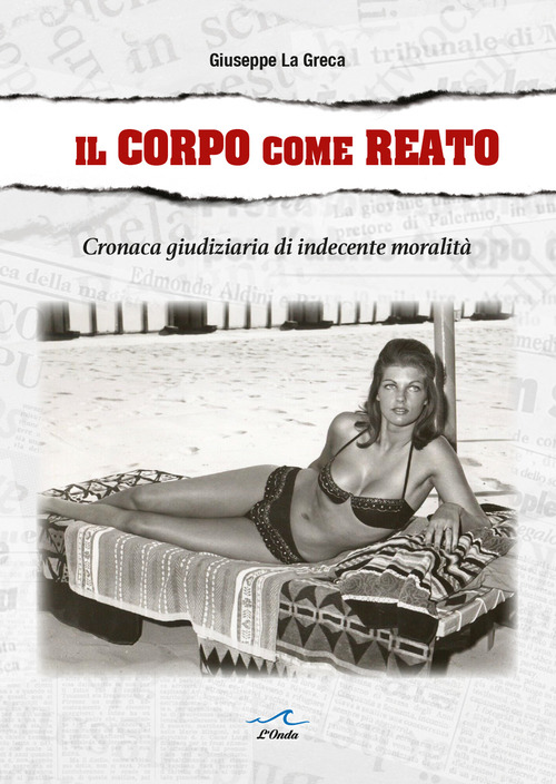 Il corpo come reato. Cronaca giudiziaria di indecente moralità