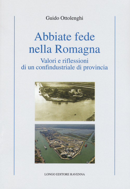 Abbiate fede nella Romagna. Valori e riflessioni di un confindustriale di provincia