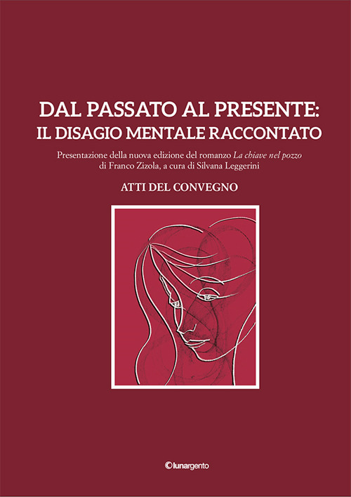 Dal passato al presente: il disagio mentale raccontato. Atti del Convegno. Presentazione della nuova edizione del romanzo «La chiave nel pozzo» di Franco Zizola