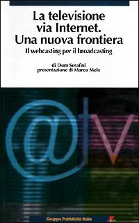 La televisione via Internet una nuova frontiera. Il Webcasting per il broadcasting