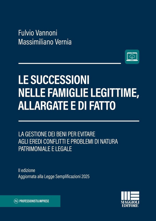 Le successioni nelle famiglie legittime, allargate e di fatto. La gestione dei beni per evitare agli eredi conflitti e problemi di natura patrimoniale e legale. II edizione aggiornata alla Legge Semplificazioni 2025