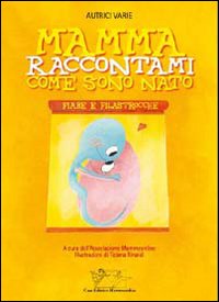 Mamma, raccontami come sono nato. Fiabe e filastrocche