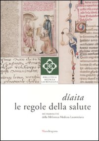 Díaita. Le regole della salute nei manoscritti della Biblioteca Medicea Laurenziana. Catalogo della mostra (Firenze, 13 febbraio-26 giugno 2010)