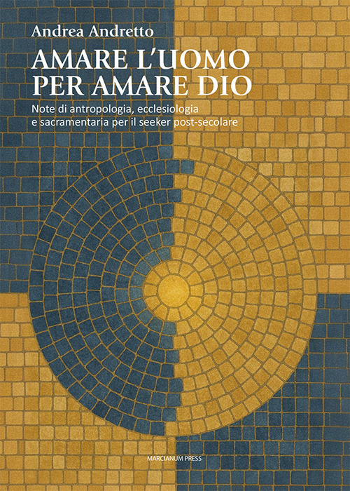 Amare l'uomo per amare Dio. Note di antropologia, ecclesiologia e sacramentaria per il seeker post-secolare