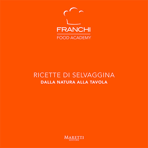 Franchi Food Academy. Ricette di selvaggina, dalla natura alla tavola