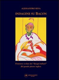 Indagine su Bacon. Il mistero svelato dei disegni italiani del grande pittore inglese