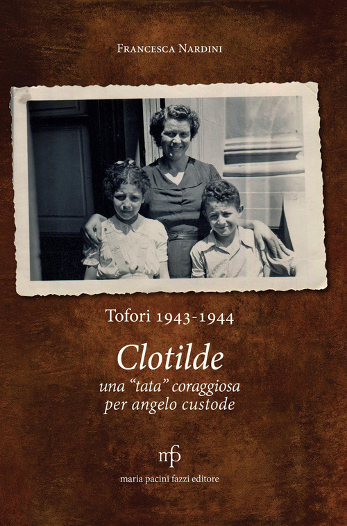Clotilde una «tata» coraggiosa per angelo custode. Tofori 1943-1944.