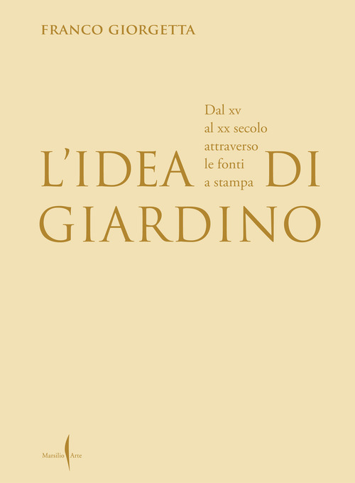 L'idea di giardino. Dal XV al XX secolo attraverso e fonti a stampa