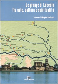 Le grange di Lucedio. Fra arte, cultura e spiritualità. Atti del Convegno (Crescentino, ottobre 2006)